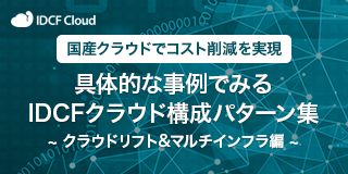 国産クラウドでコスト削減を実現 具体的な事例でみるIDCFクラウド構成パターン集 ~クラウドリフト&マルチインフラ編~資料ダウンロード