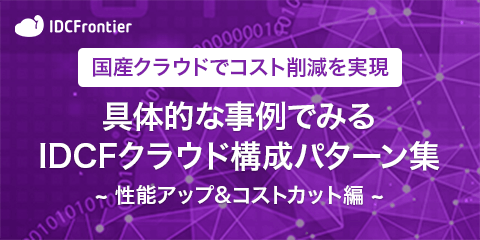 国産クラウドでコスト削減を実現 具体的な事例でみるIDCFクラウド構成パターン集~性能アップ&コストカット編~資料ダウンロード