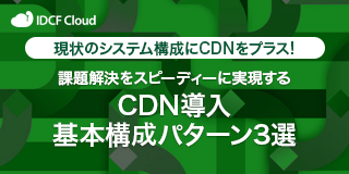 現状のシステム構成にCDNをプラス! 課題解決をスピーディーに実現する CDN導入基本構成パターン3選